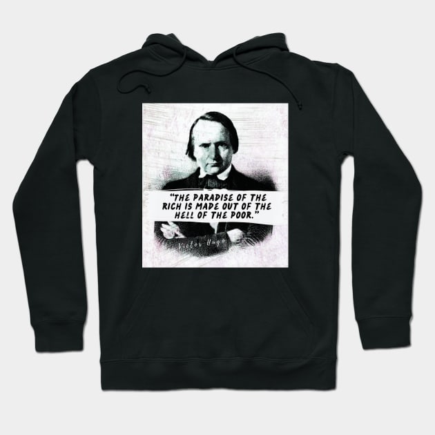 Victor Hugo  quote: The paradise of the rich is made out of the hell of the poor. Hoodie by artbleed